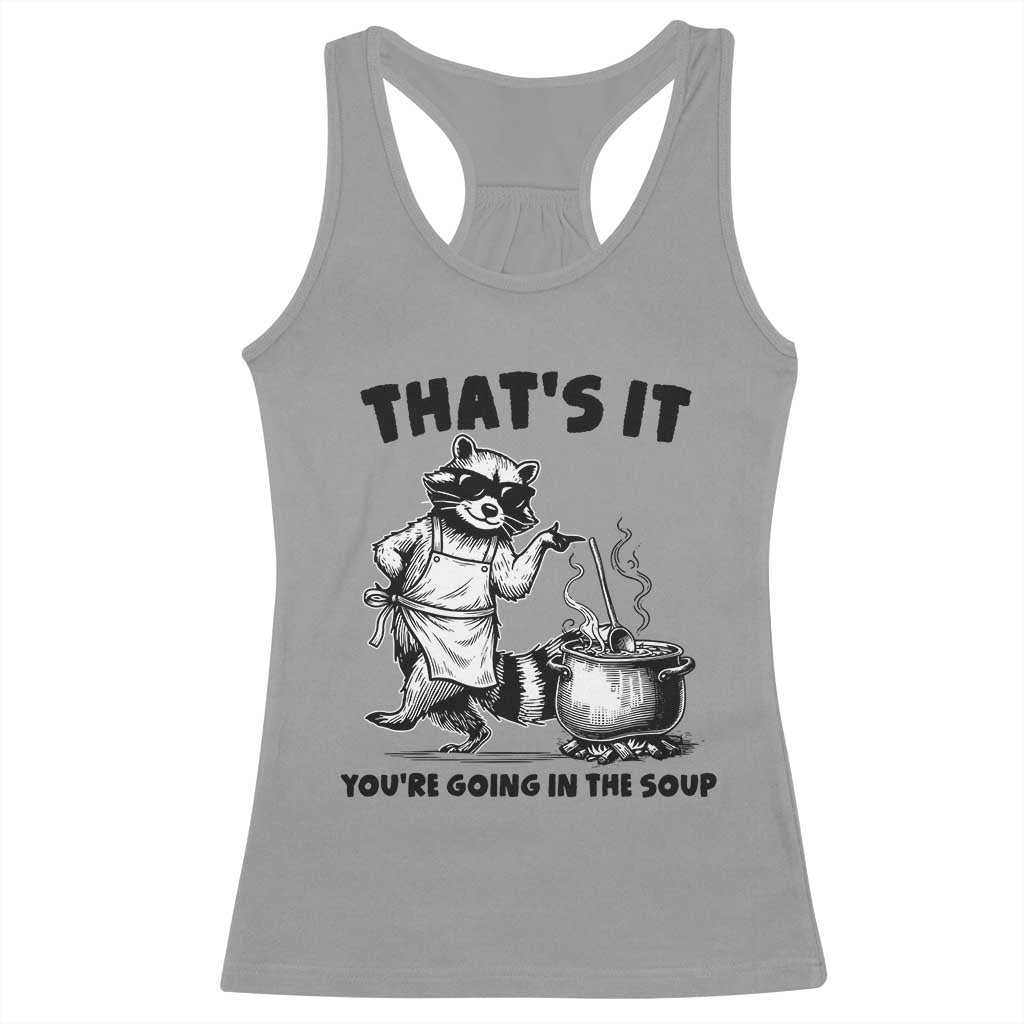 Funny Raccoon Meme Racerback Tank Top That Is It You Are Going In The Soup - Wonder Print Shop