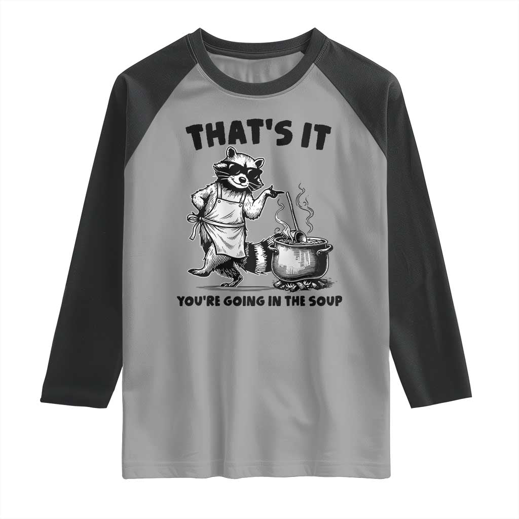 Funny Raccoon Meme Raglan Shirt That Is It You Are Going In The Soup - Wonder Print Shop