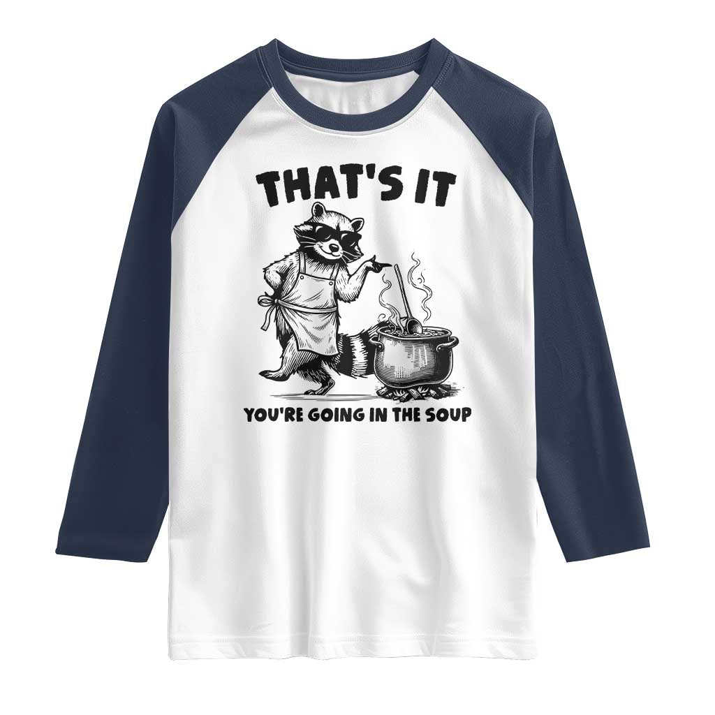 Funny Raccoon Meme Raglan Shirt That Is It You Are Going In The Soup - Wonder Print Shop