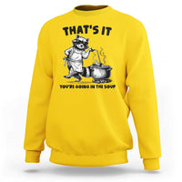 Funny Raccoon Meme Sweatshirt That Is It You Are Going In The Soup - Wonder Print Shop