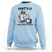 Funny Raccoon Meme Sweatshirt That Is It You Are Going In The Soup - Wonder Print Shop