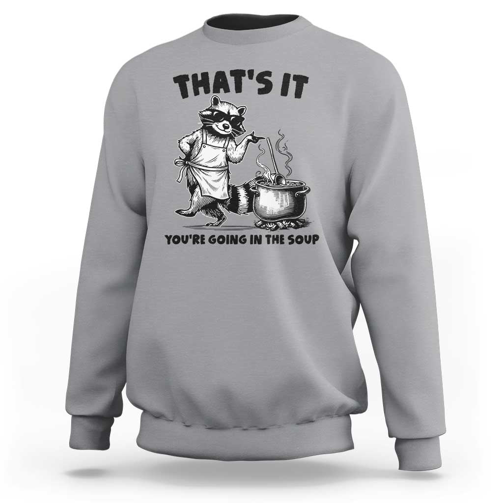 Funny Raccoon Meme Sweatshirt That Is It You Are Going In The Soup - Wonder Print Shop