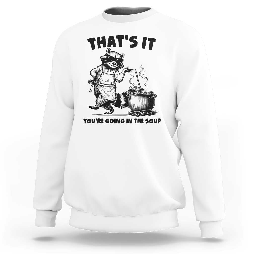 Funny Raccoon Meme Sweatshirt That Is It You Are Going In The Soup - Wonder Print Shop