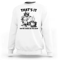 Funny Raccoon Meme Sweatshirt That Is It You Are Going In The Soup - Wonder Print Shop