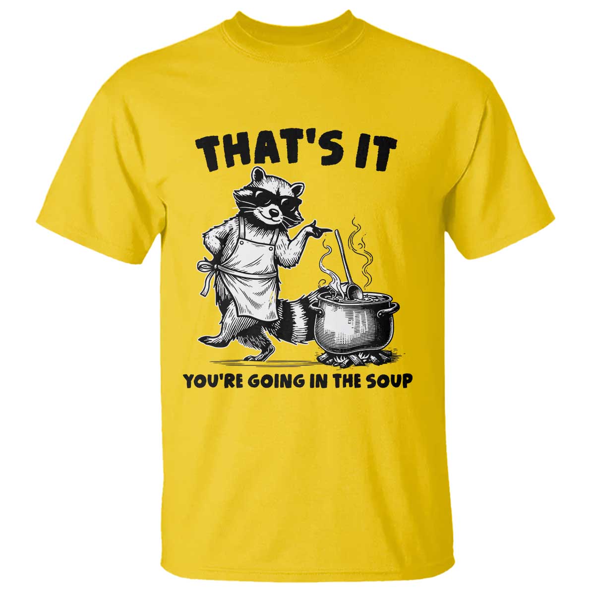 Funny Raccoon Meme T Shirt That Is It You Are Going In The Soup - Wonder Print Shop