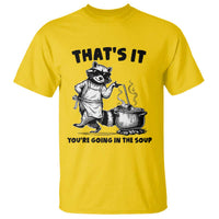 Funny Raccoon Meme T Shirt That Is It You Are Going In The Soup - Wonder Print Shop