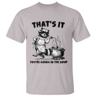 Funny Raccoon Meme T Shirt That Is It You Are Going In The Soup - Wonder Print Shop