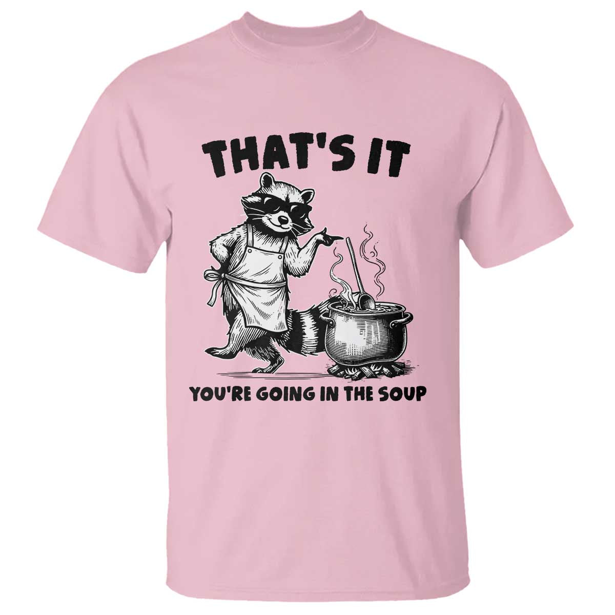 Funny Raccoon Meme T Shirt That Is It You Are Going In The Soup - Wonder Print Shop