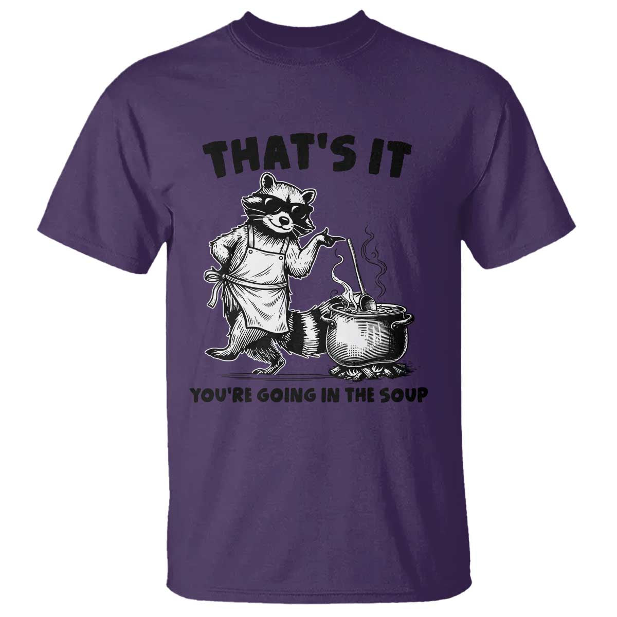 Funny Raccoon Meme T Shirt That Is It You Are Going In The Soup - Wonder Print Shop
