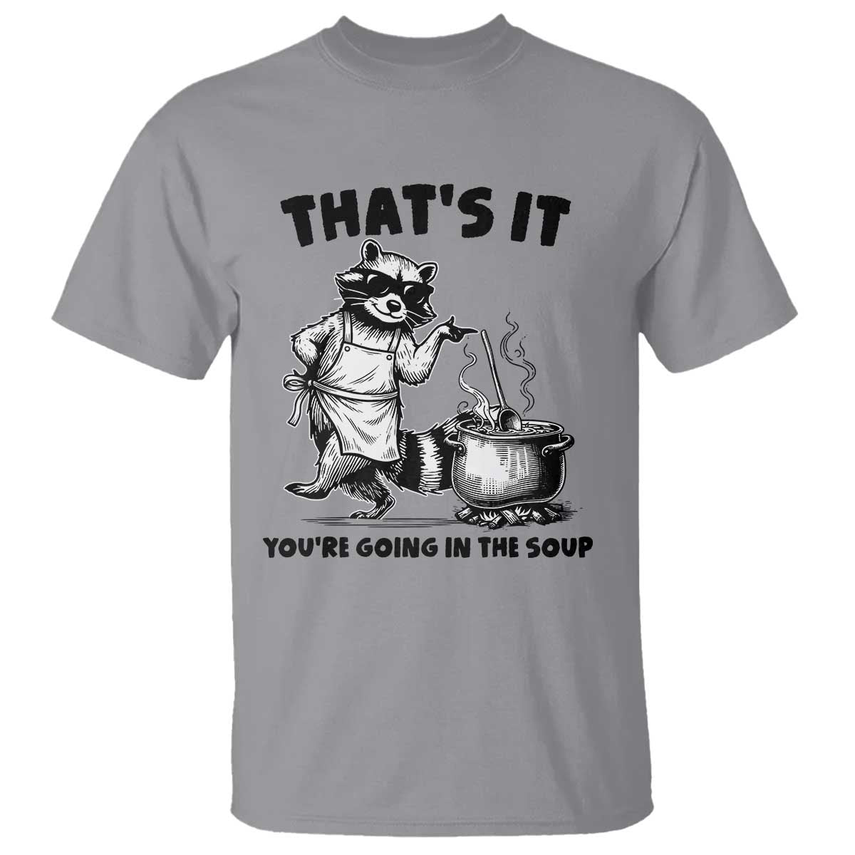 Funny Raccoon Meme T Shirt That Is It You Are Going In The Soup - Wonder Print Shop
