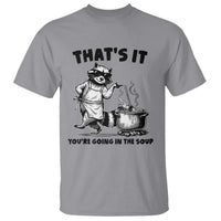 Funny Raccoon Meme T Shirt That Is It You Are Going In The Soup - Wonder Print Shop