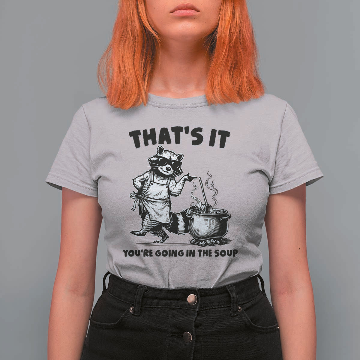 Funny Raccoon Meme T Shirt For Women That Is It You Are Going In The Soup - Wonder Print Shop