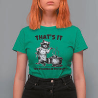 Funny Raccoon Meme T Shirt For Women That Is It You Are Going In The Soup - Wonder Print Shop