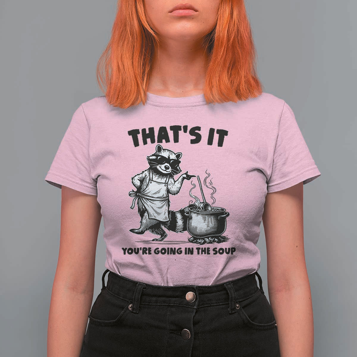Funny Raccoon Meme T Shirt For Women That Is It You Are Going In The Soup - Wonder Print Shop