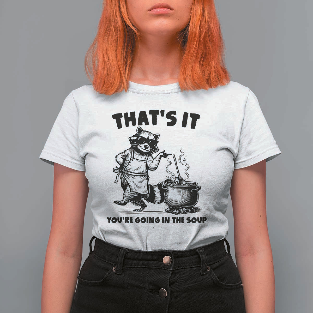 Funny Raccoon Meme T Shirt For Women That Is It You Are Going In The Soup - Wonder Print Shop
