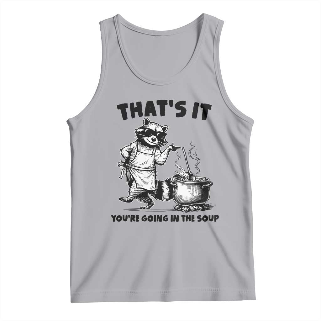 Funny Raccoon Meme Tank Top That Is It You Are Going In The Soup - Wonder Print Shop