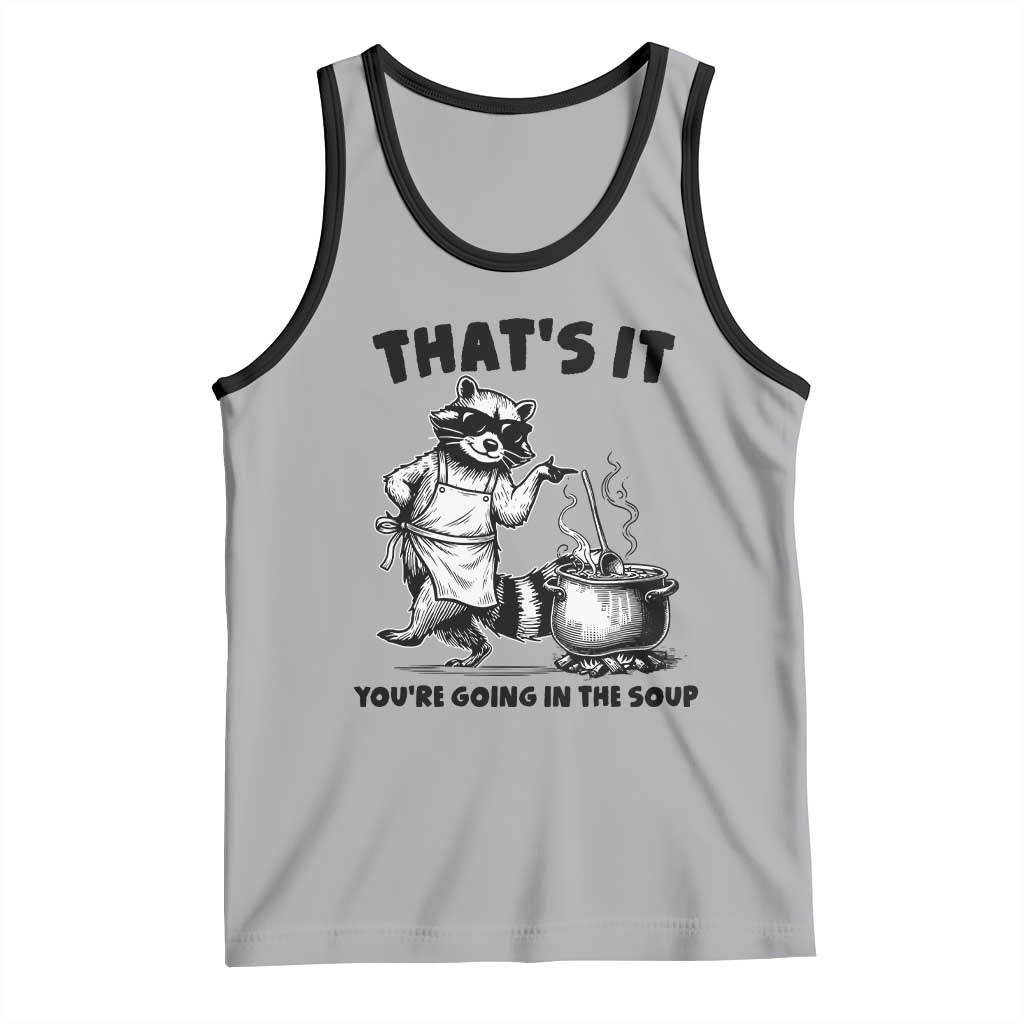 Funny Raccoon Meme Tank Top That Is It You Are Going In The Soup - Wonder Print Shop
