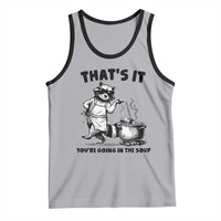 Funny Raccoon Meme Tank Top That Is It You Are Going In The Soup - Wonder Print Shop