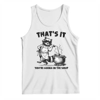 Funny Raccoon Meme Tank Top That Is It You Are Going In The Soup - Wonder Print Shop