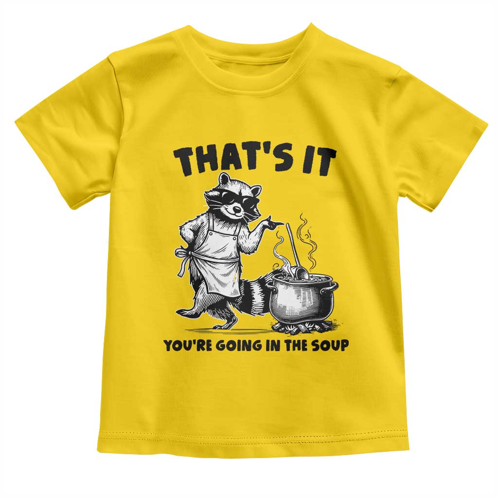 Funny Raccoon Meme Toddler T Shirt That Is It You Are Going In The Soup - Wonder Print Shop