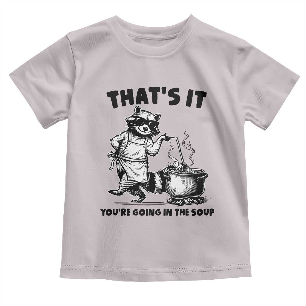 Funny Raccoon Meme Toddler T Shirt That Is It You Are Going In The Soup - Wonder Print Shop