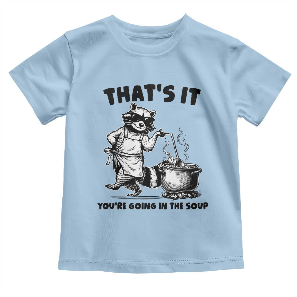Funny Raccoon Meme Toddler T Shirt That Is It You Are Going In The Soup - Wonder Print Shop