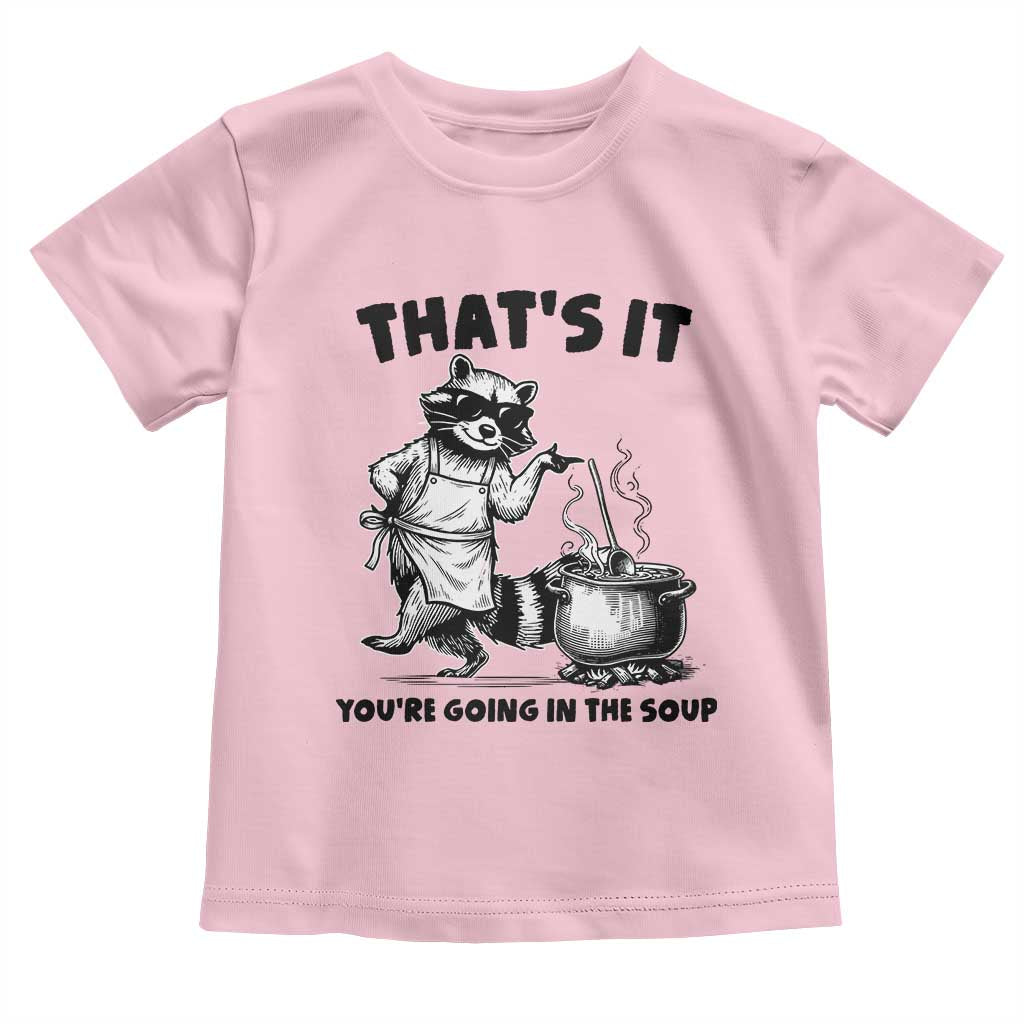 Funny Raccoon Meme Toddler T Shirt That Is It You Are Going In The Soup - Wonder Print Shop