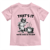 Funny Raccoon Meme Toddler T Shirt That Is It You Are Going In The Soup - Wonder Print Shop