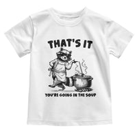 Funny Raccoon Meme Toddler T Shirt That Is It You Are Going In The Soup - Wonder Print Shop