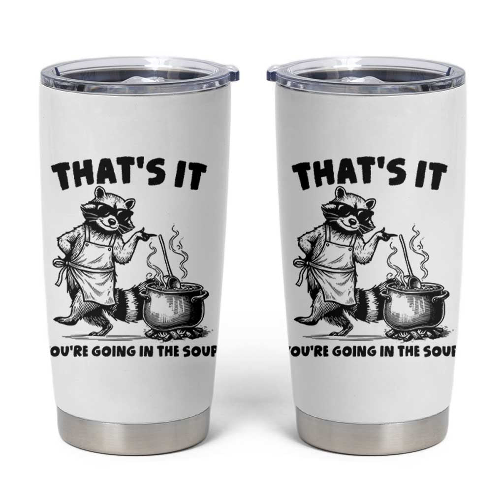 Funny Raccoon Meme Tumbler Cup That Is It You Are Going In The Soup - Wonder Print Shop