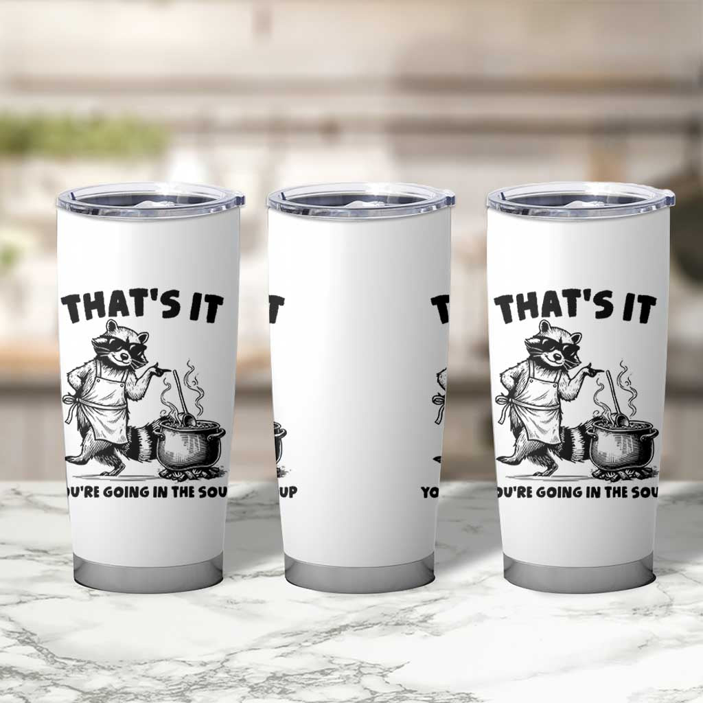 Funny Raccoon Meme Tumbler Cup That Is It You Are Going In The Soup - Wonder Print Shop