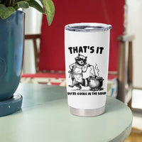 Funny Raccoon Meme Tumbler Cup That Is It You Are Going In The Soup - Wonder Print Shop