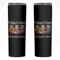 Christian Easter Skinny Tumbler Friday is Good Sunday is Better