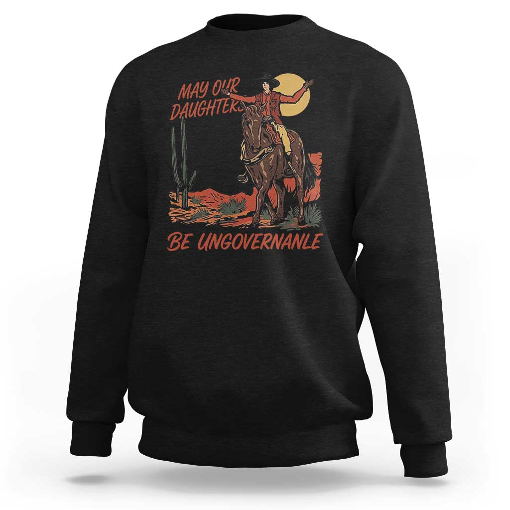 May Our Daughters Be Ungovernable Sweatshirt Retro Cowgirl Western Feminist Protest