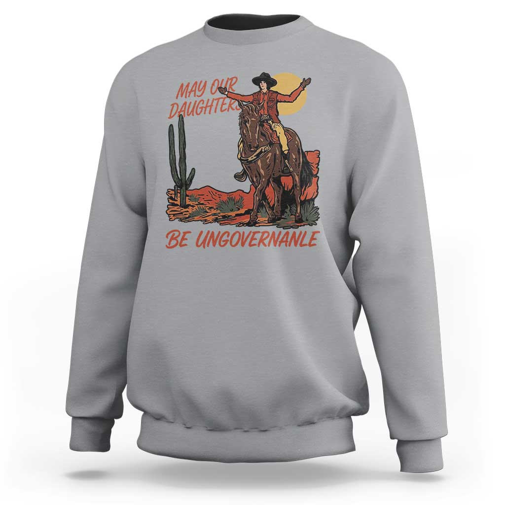 May Our Daughters Be Ungovernable Sweatshirt Retro Cowgirl Western Feminist Protest
