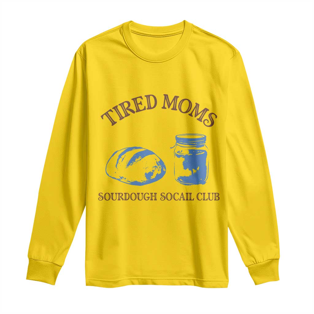 Tired Moms Sourdough Socail Club Long Sleeve Shirt Funny Baking Baker Humor