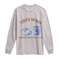 Tired Moms Sourdough Socail Club Long Sleeve Shirt Funny Baking Baker Humor