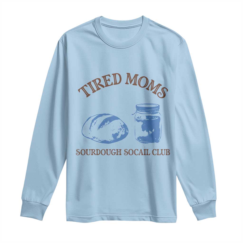Tired Moms Sourdough Socail Club Long Sleeve Shirt Funny Baking Baker Humor