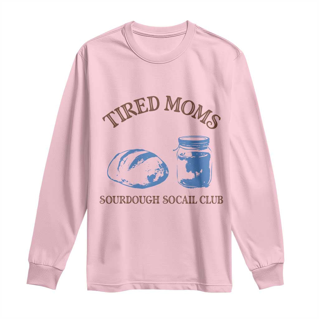 Tired Moms Sourdough Socail Club Long Sleeve Shirt Funny Baking Baker Humor
