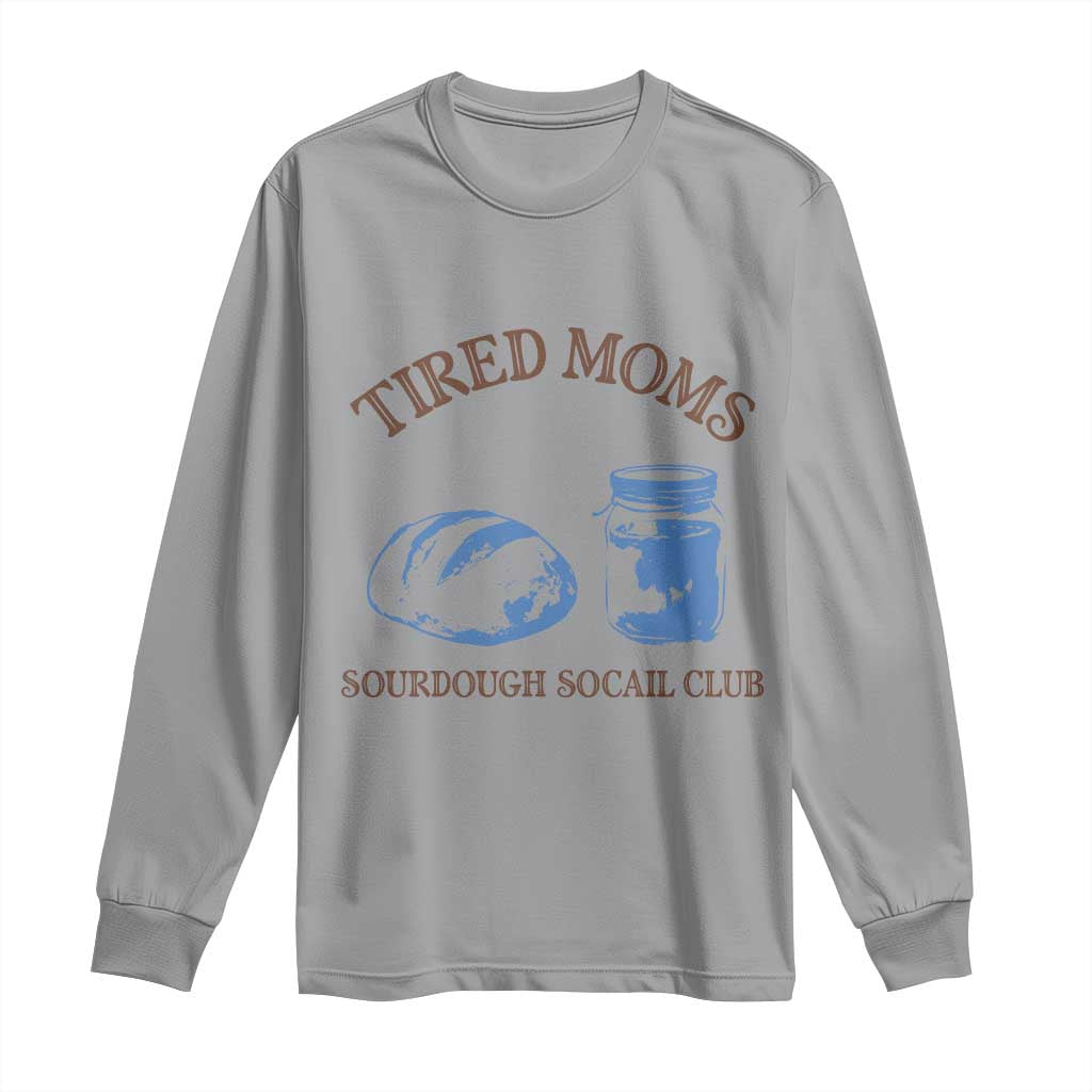 Tired Moms Sourdough Socail Club Long Sleeve Shirt Funny Baking Baker Humor