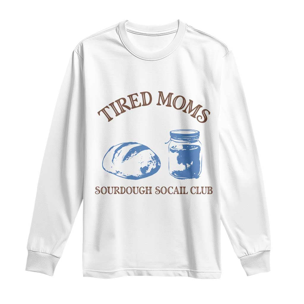 Tired Moms Sourdough Socail Club Long Sleeve Shirt Funny Baking Baker Humor