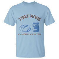 Tired Moms Sourdough Socail Club T Shirt Funny Baking Baker Humor