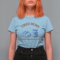 Tired Moms Sourdough Socail Club T Shirt For Women Funny Baking Baker Humor