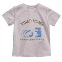 Tired Moms Sourdough Socail Club Toddler T Shirt Funny Baking Baker Humor