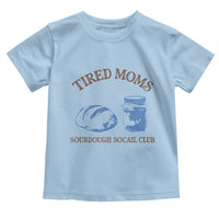 Tired Moms Sourdough Socail Club Toddler T Shirt Funny Baking Baker Humor