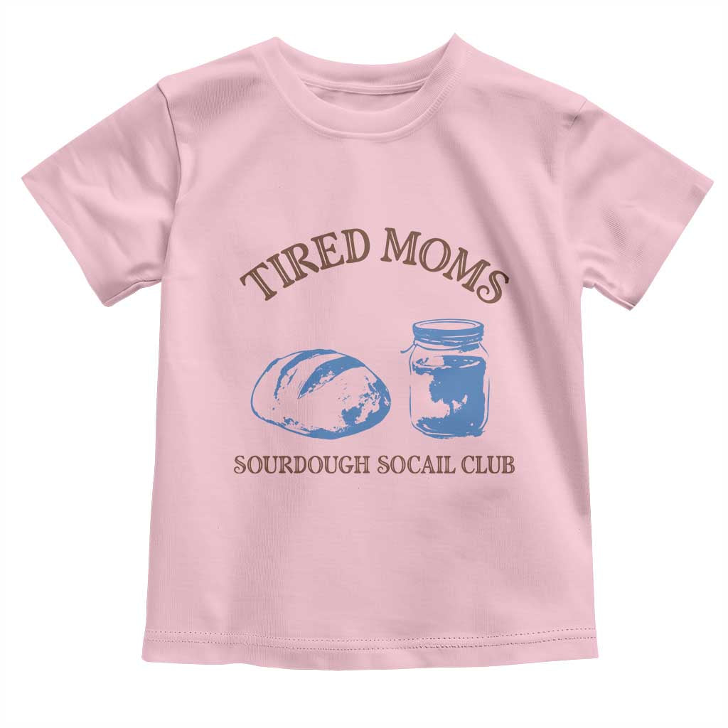 Tired Moms Sourdough Socail Club Toddler T Shirt Funny Baking Baker Humor