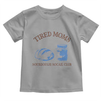 Tired Moms Sourdough Socail Club Toddler T Shirt Funny Baking Baker Humor