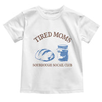 Tired Moms Sourdough Socail Club Toddler T Shirt Funny Baking Baker Humor