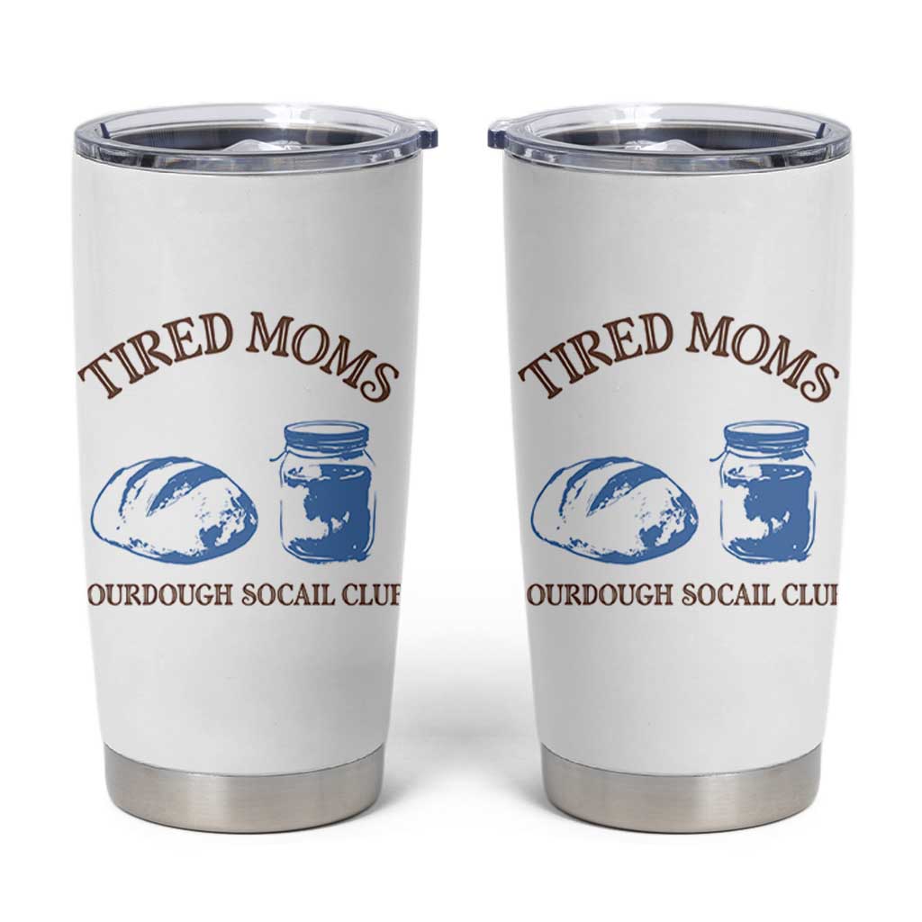 Tired Moms Sourdough Socail Club Tumbler Cup Funny Baking Baker Humor