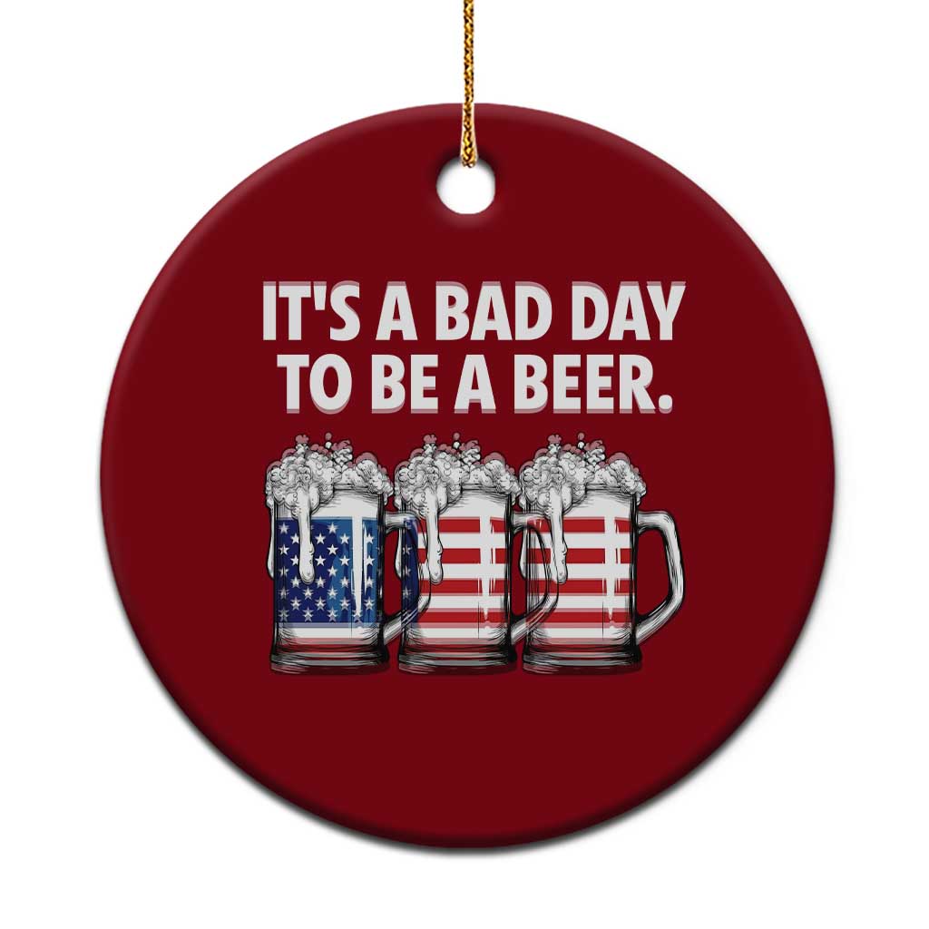 Beer American Flag 4th of July Ceramic Ornament Bad Day to Be A Beer